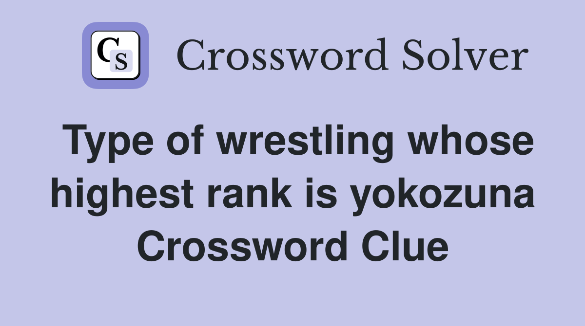 Type of wrestling whose highest rank is yokozuna Crossword Clue