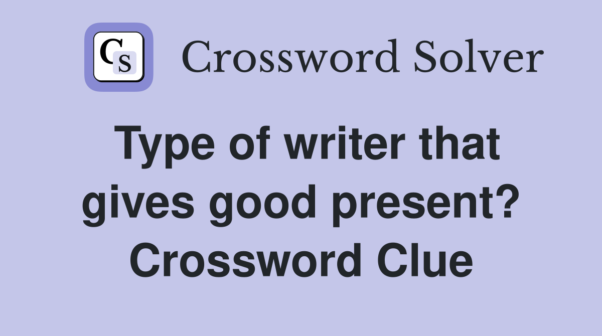 Type of writer that gives good present? Crossword Clue