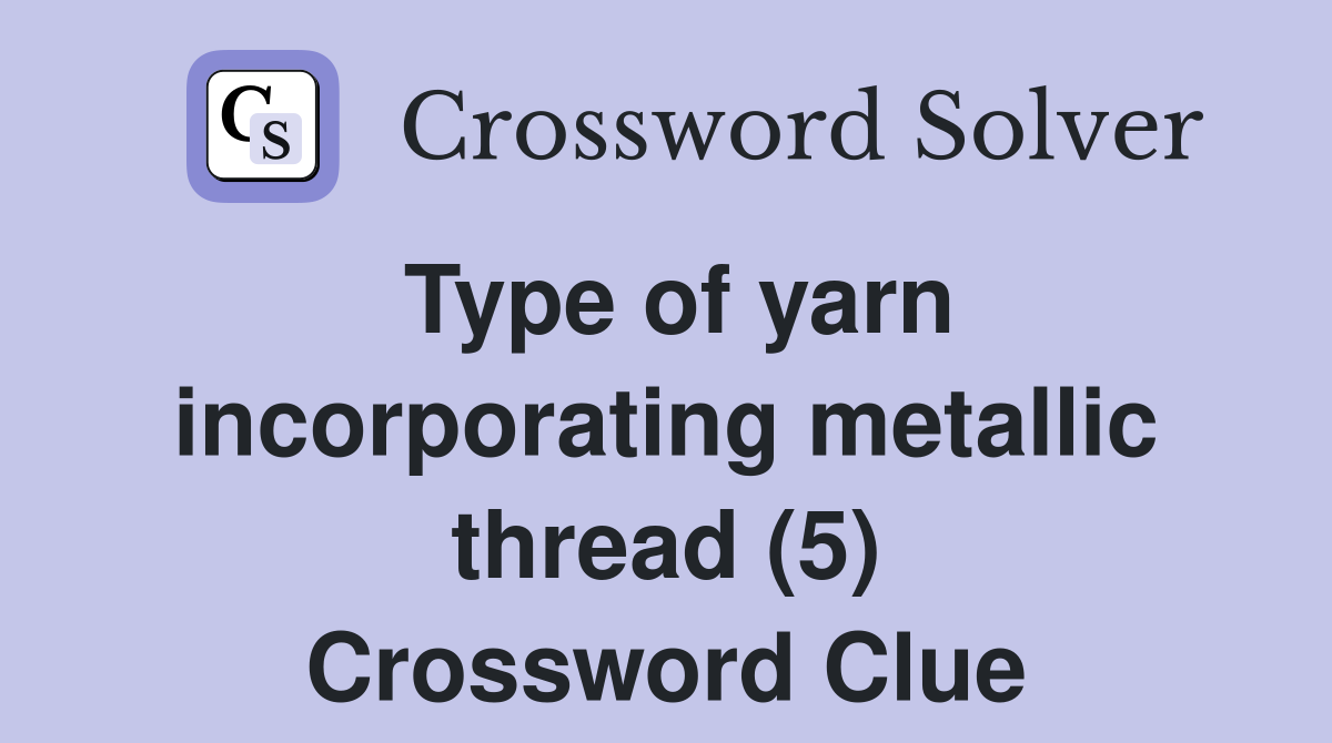 Type of yarn incorporating metallic thread (5) Crossword Clue