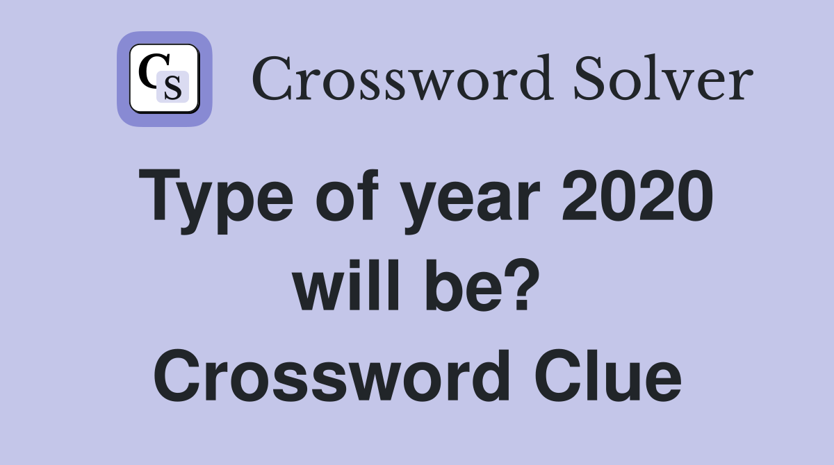 Type of year 2020 will be? Crossword Clue