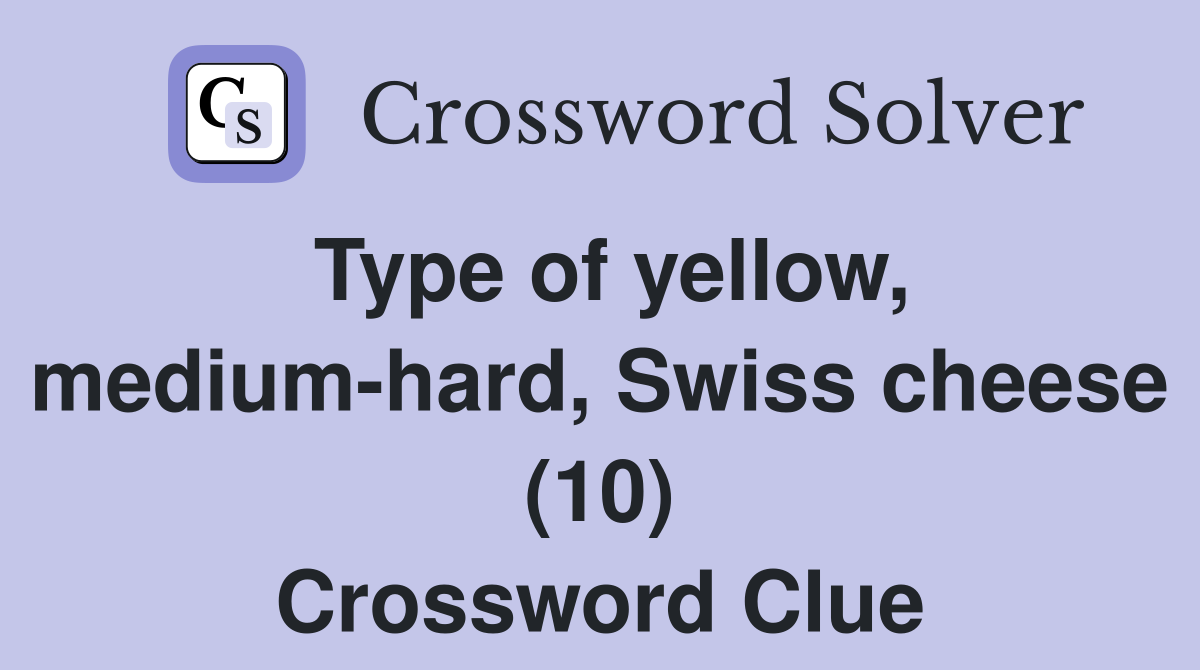 Type of yellow, medium-hard, Swiss cheese (10) Crossword Clue