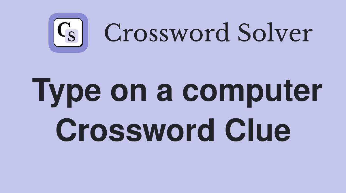 Type on a computer Crossword Clue