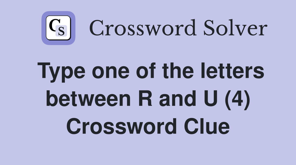 Type one of the letters between R and U (4) Crossword Clue