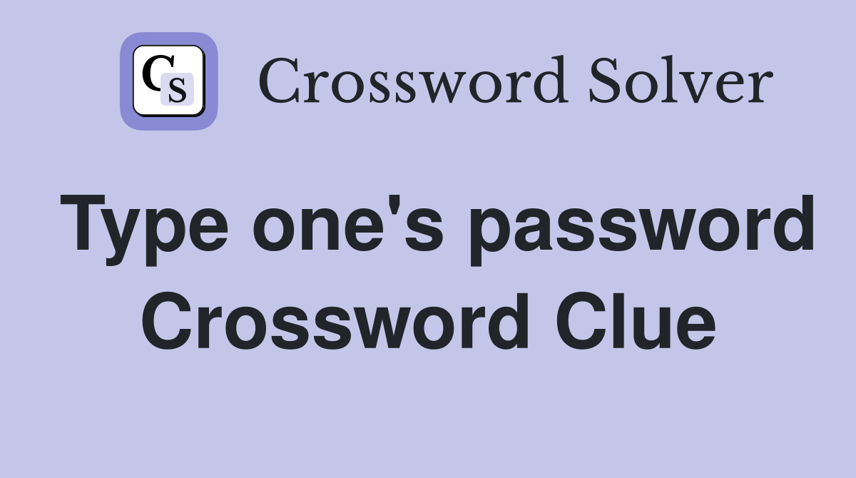 Type one's password Crossword Clue