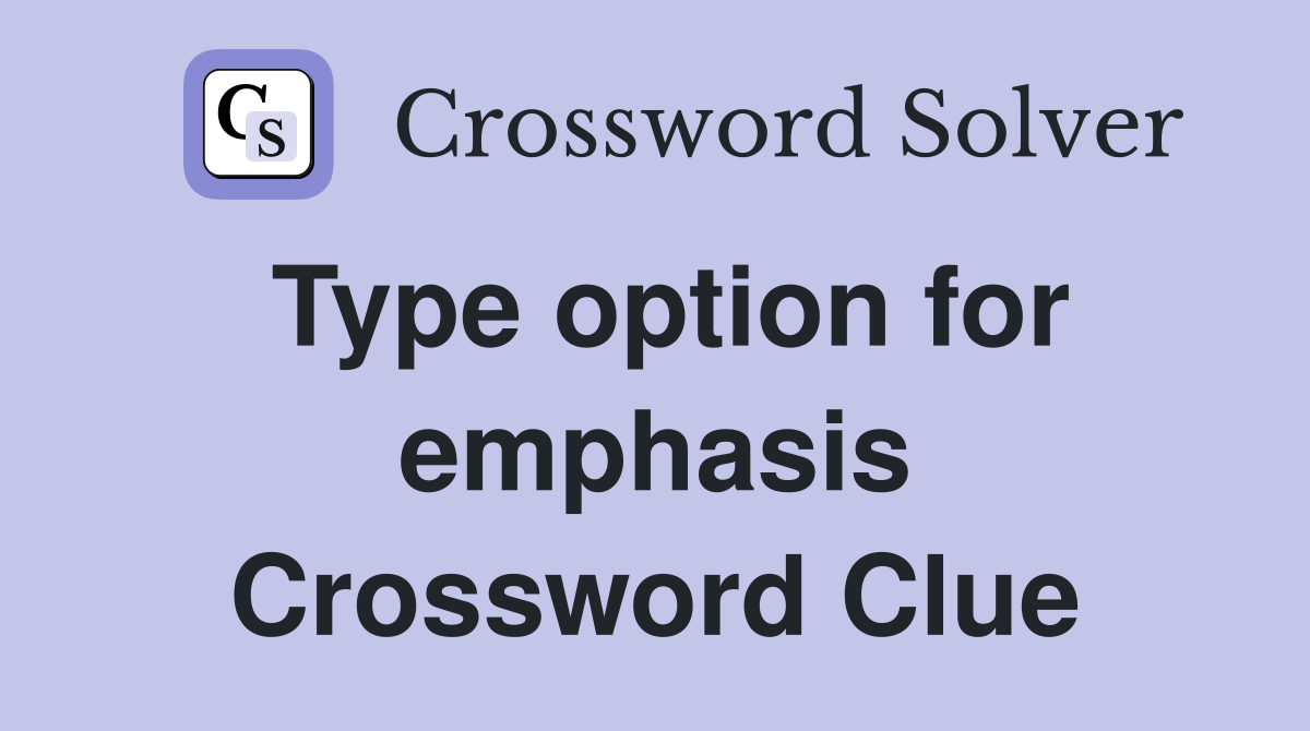Type option for emphasis Crossword Clue