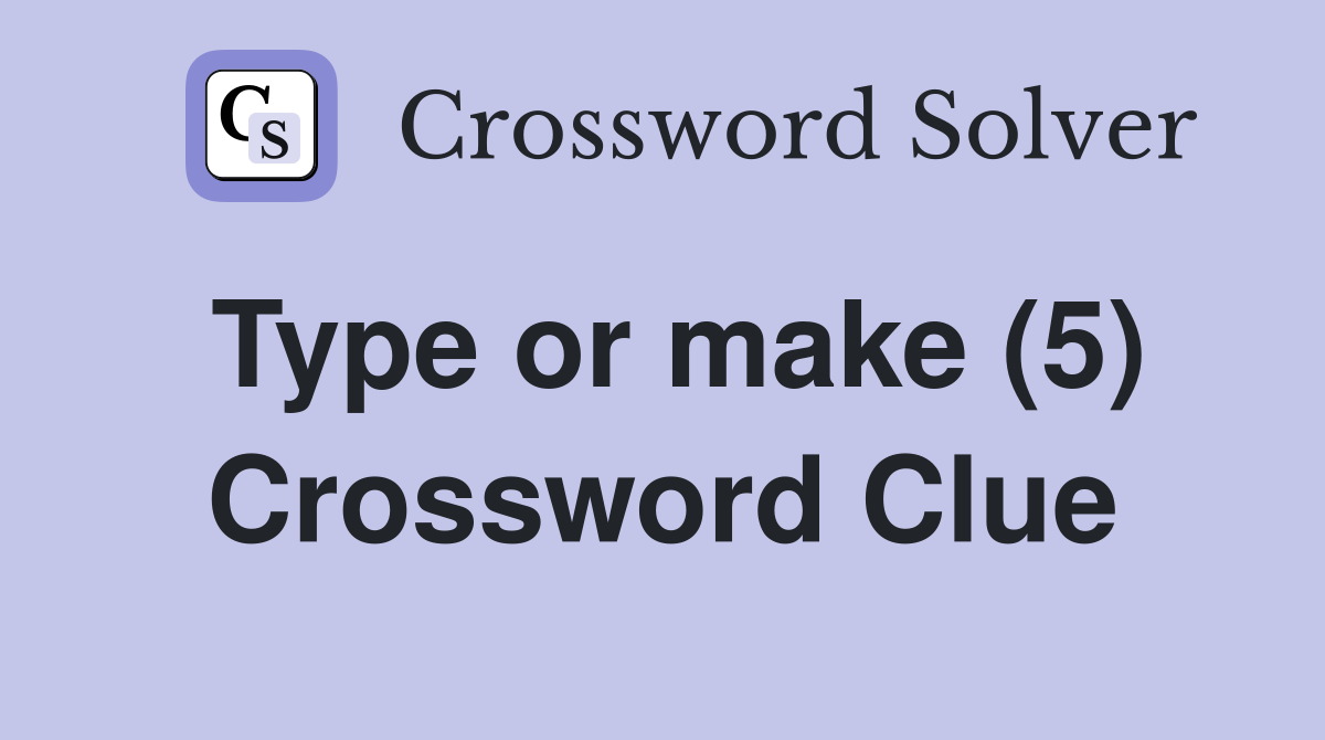 Type or make (5) Crossword Clue