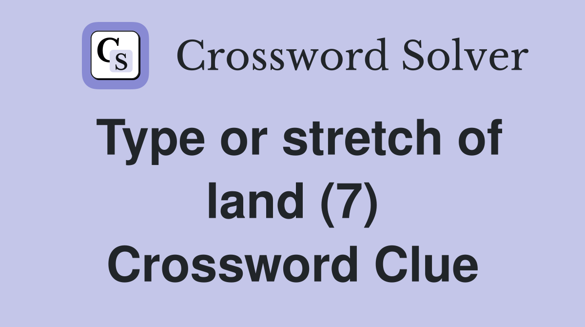 Type or stretch of land (7) Crossword Clue