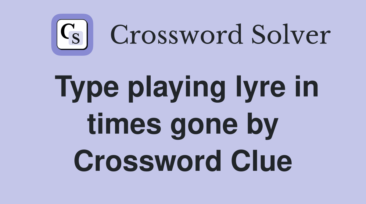 Type playing lyre in times gone by Crossword Clue