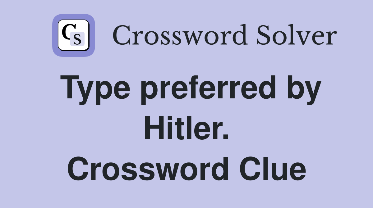 Type preferred by Hitler. Crossword Clue