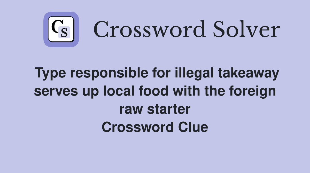 Type responsible for illegal takeaway serves up local food with the foreign raw starter Crossword Clue