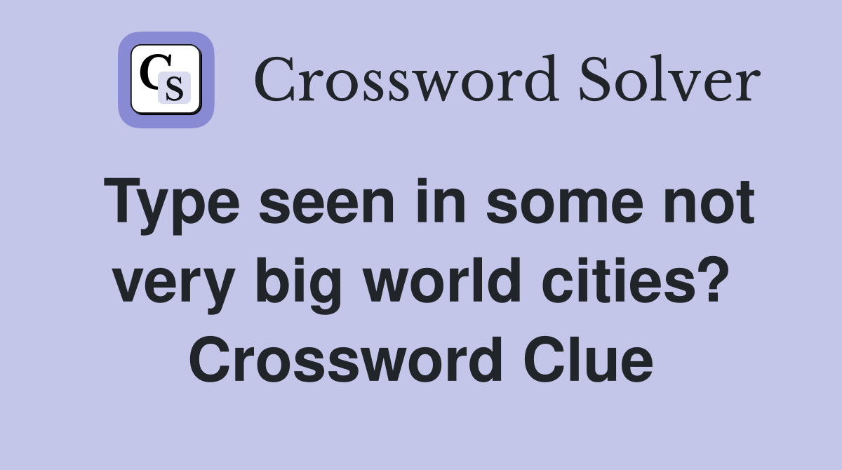 Type seen in some not very big world cities? Crossword Clue