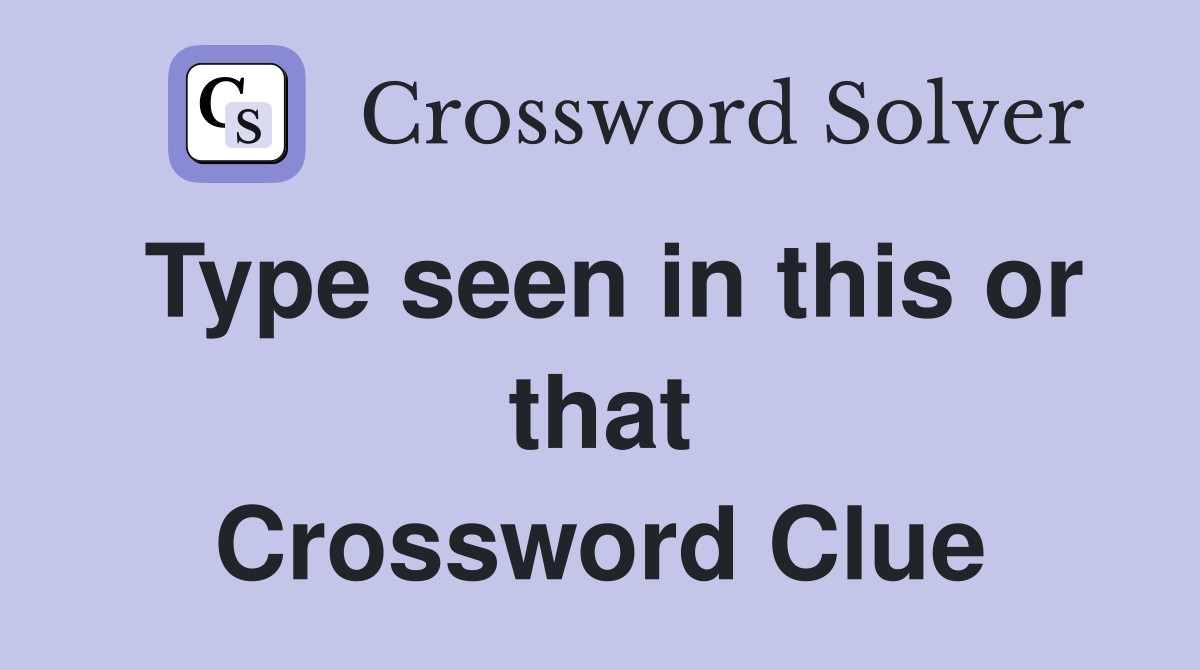 Type seen in this or that Crossword Clue