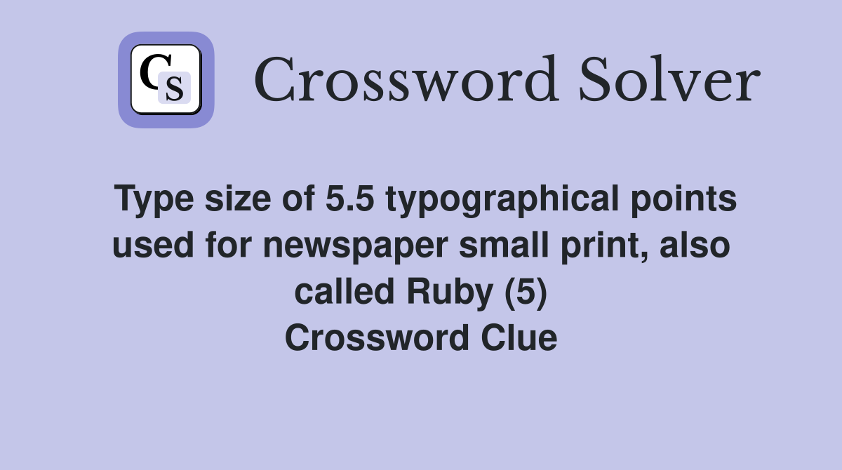 Type size of 5.5 typographical points used for newspaper small print, also called Ruby (5) Crossword Clue