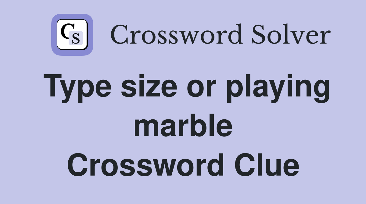 Type size or playing marble Crossword Clue