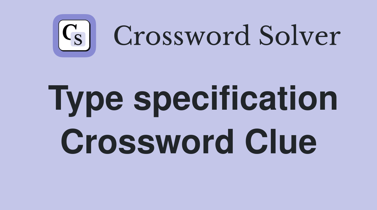 Type specification Crossword Clue