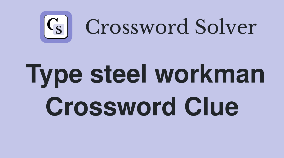 Type steel workman Crossword Clue