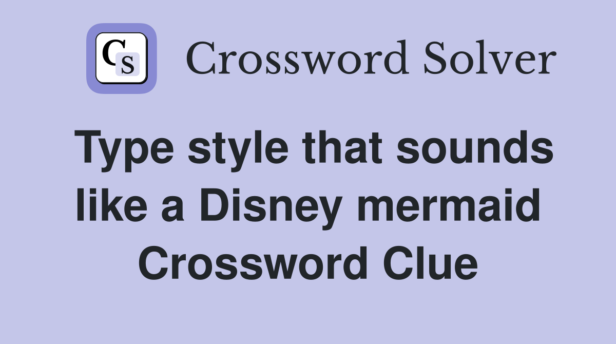 Type style that sounds like a Disney mermaid Crossword Clue
