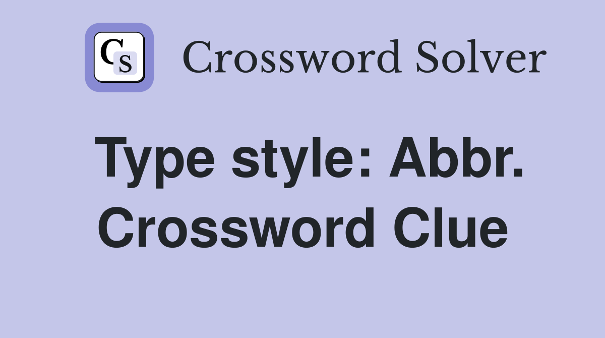 Type style: Abbr. Crossword Clue