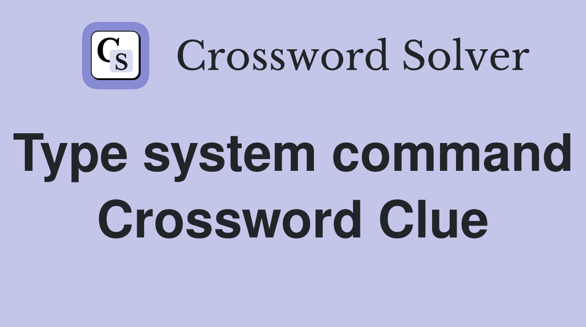 Type system command  Crossword Clue