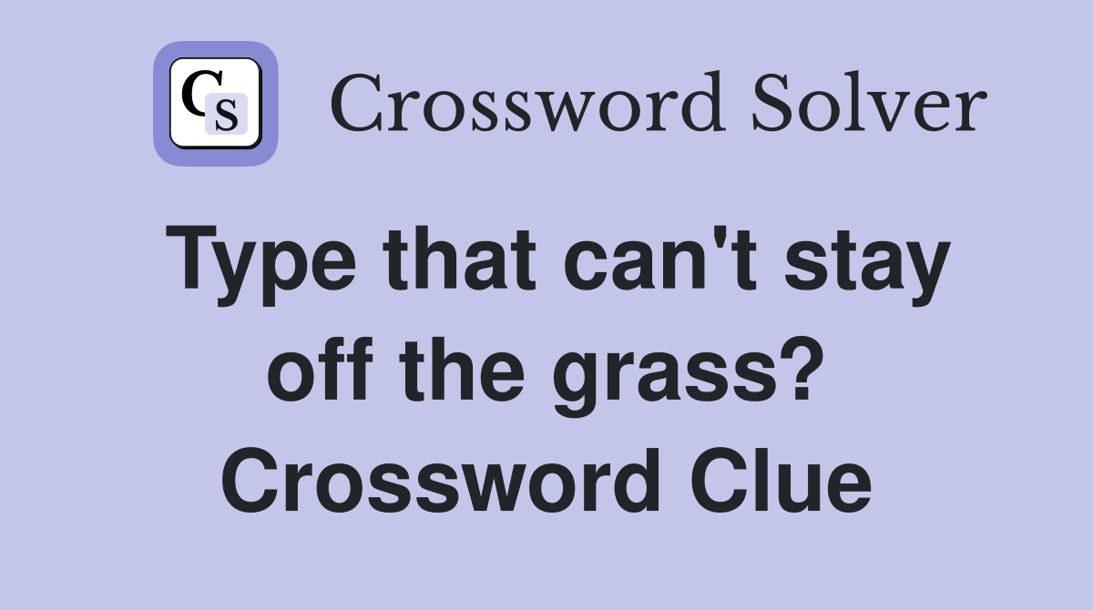 Type that can't stay off the grass? Crossword Clue