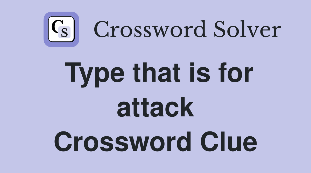 Type that is for attack Crossword Clue