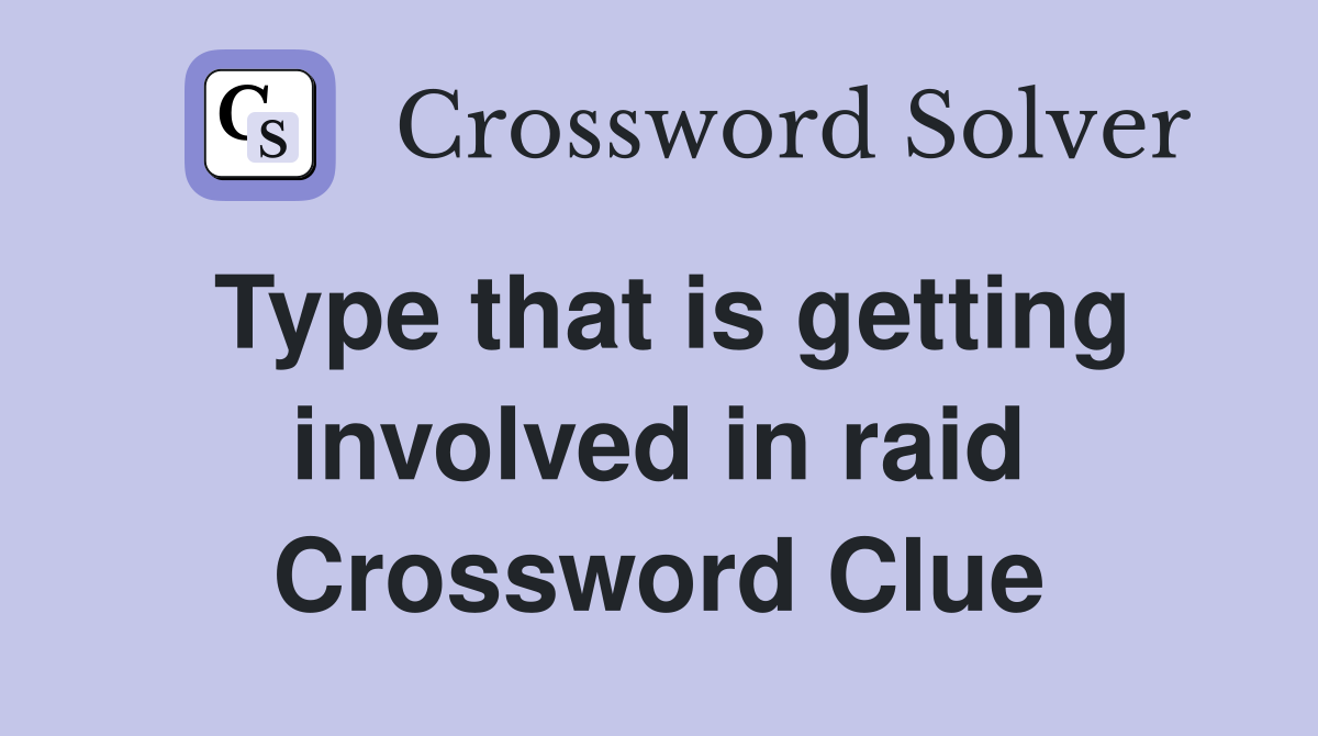 Type that is getting involved in raid Crossword Clue