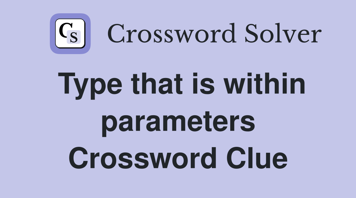 Type that is within parameters Crossword Clue