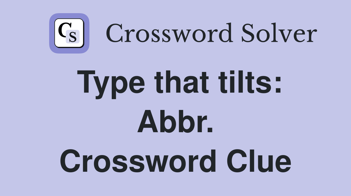 Type that tilts: Abbr. Crossword Clue
