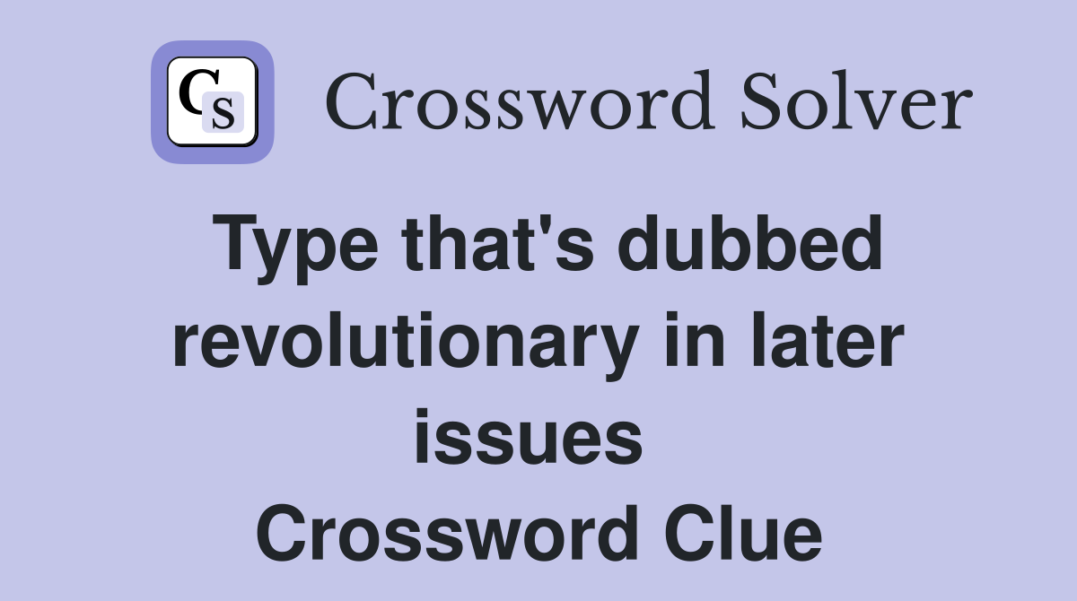 Type that's dubbed revolutionary in later issues  Crossword Clue
