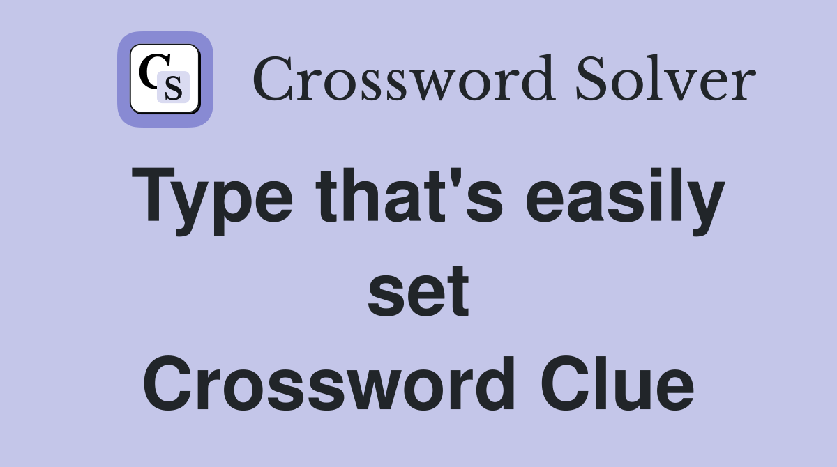 Type that's easily set Crossword Clue