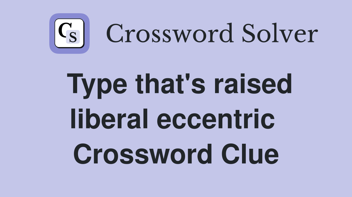 Type that's raised liberal eccentric  Crossword Clue