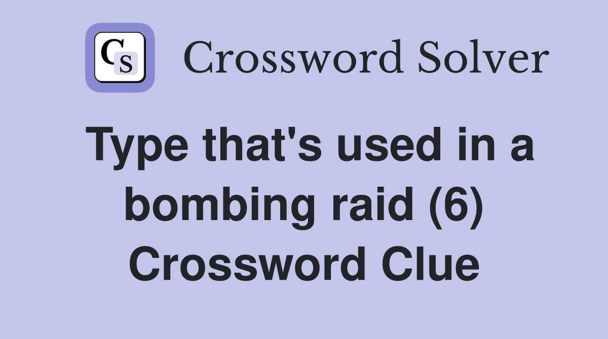 Type that's used in a bombing raid (6) Crossword Clue