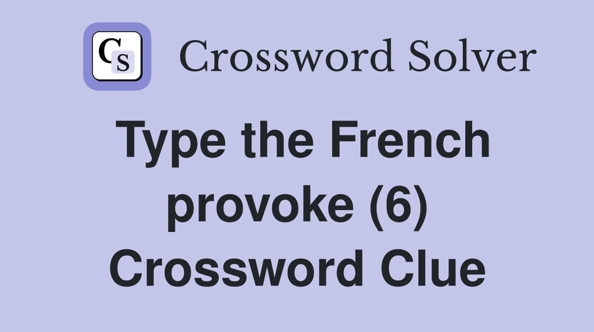 Type the French provoke (6) Crossword Clue
