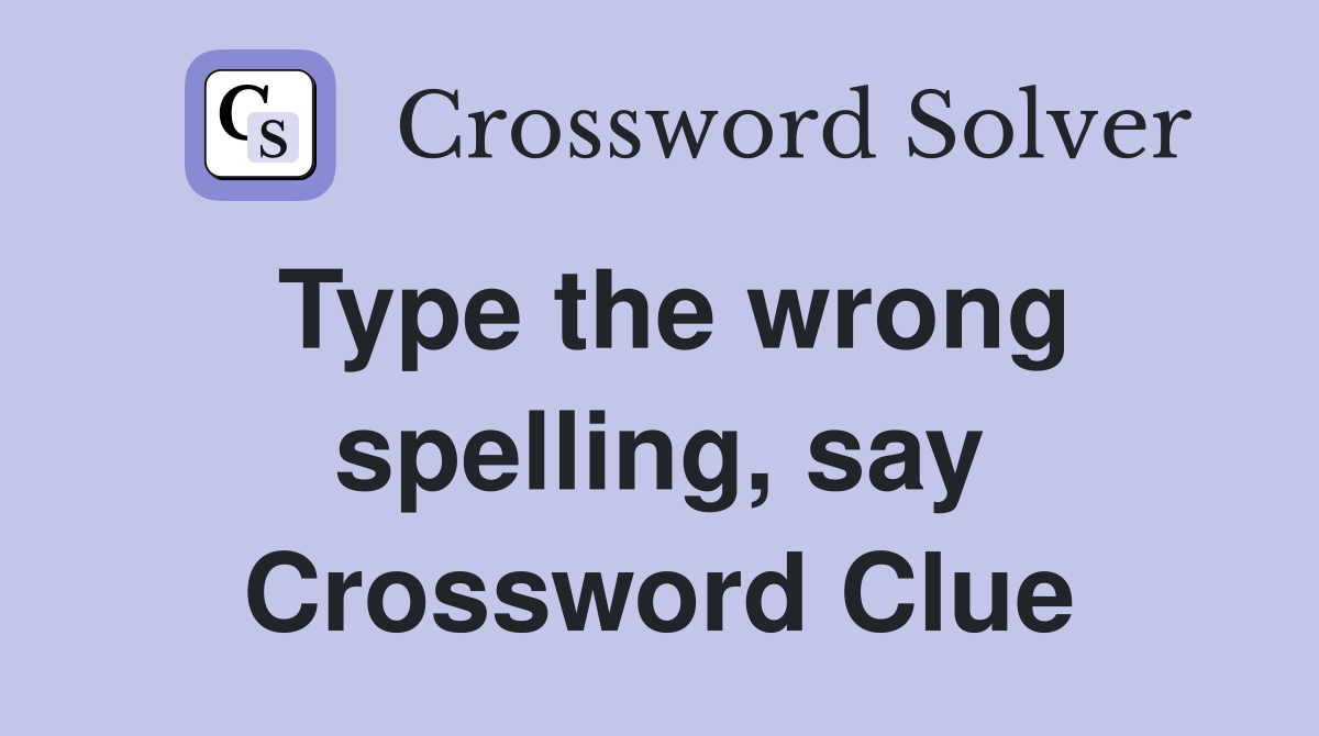 Type the wrong spelling, say Crossword Clue