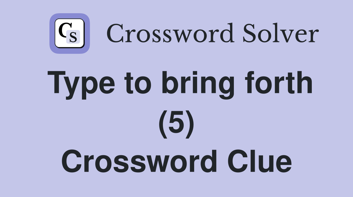 Type to bring forth (5) Crossword Clue