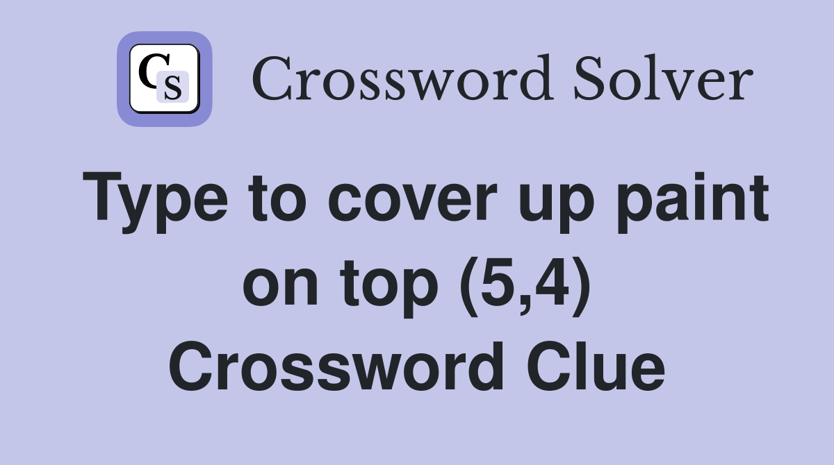 Type to cover up paint on top (5,4) Crossword Clue