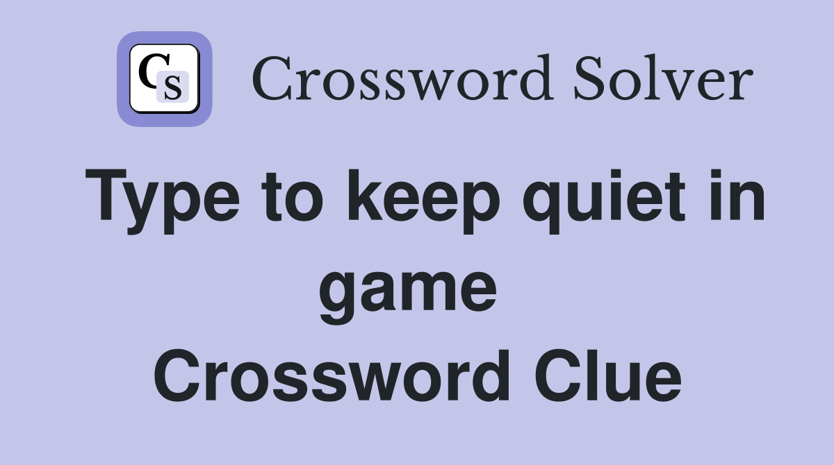 Type to keep quiet in game  Crossword Clue