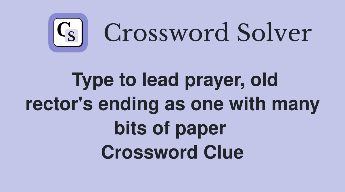 Type to lead prayer, old rector's ending as one with many bits of paper  Crossword Clue