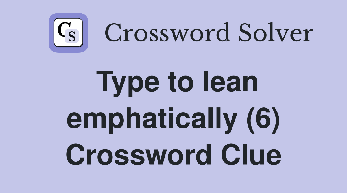 Type to lean emphatically (6) Crossword Clue