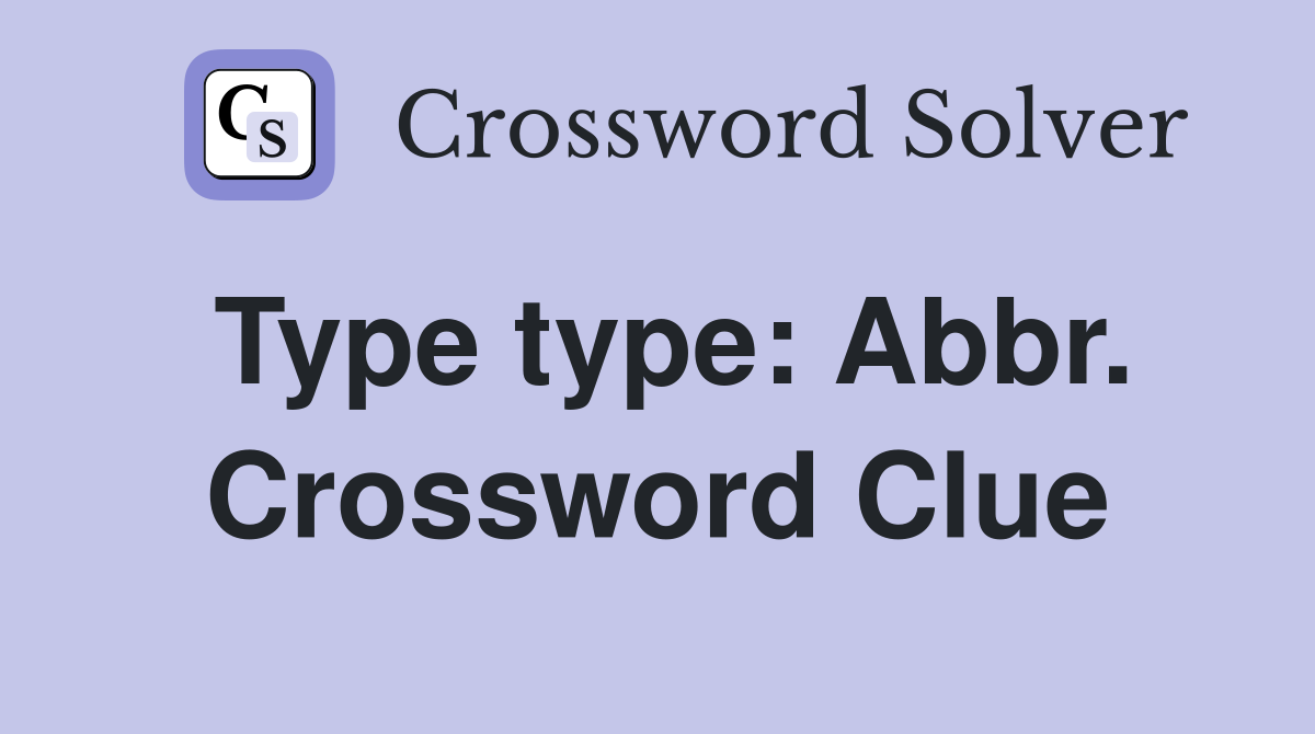 Type type: Abbr. Crossword Clue