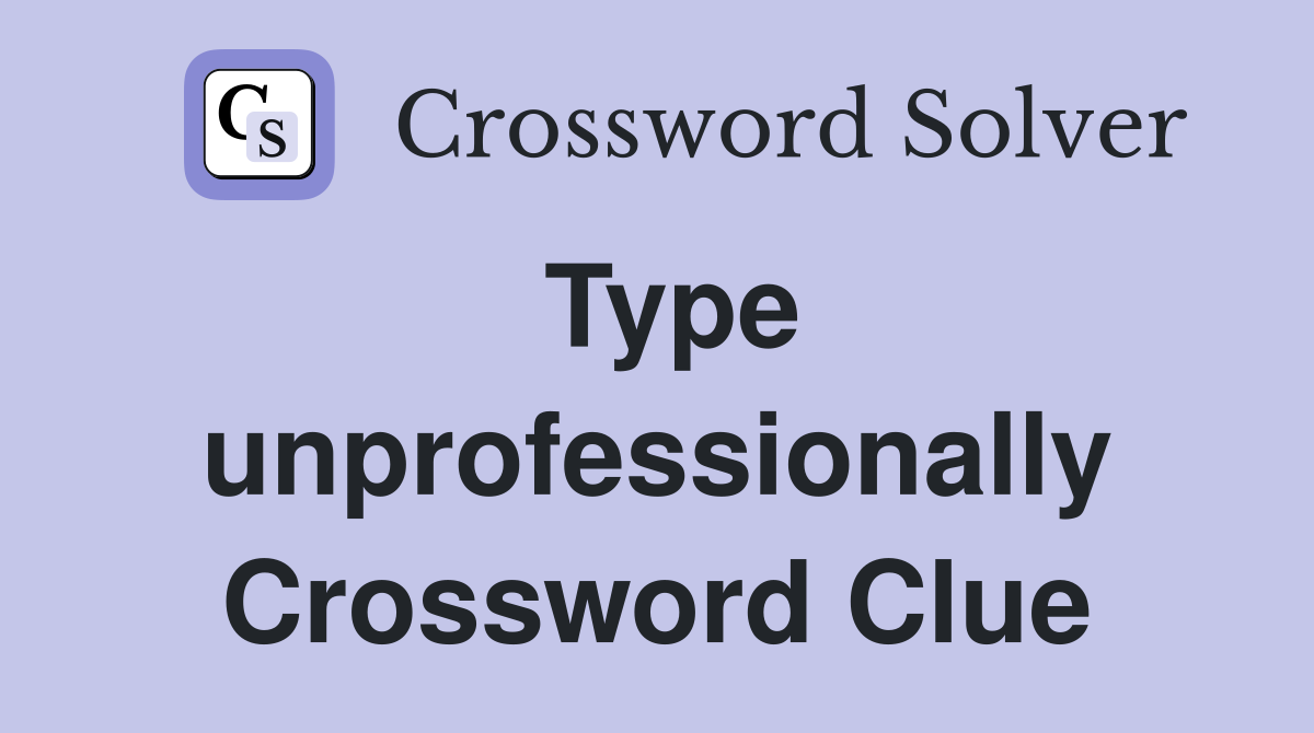Type unprofessionally Crossword Clue