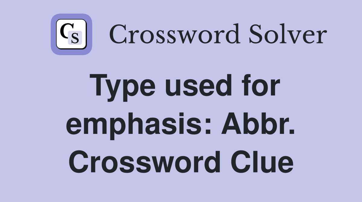 Type used for emphasis: Abbr. Crossword Clue