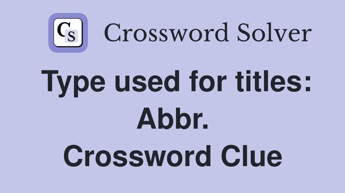 Type used for titles: Abbr. Crossword Clue