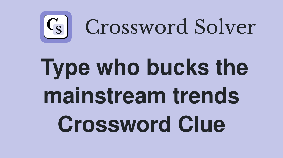Type who bucks the mainstream trends Crossword Clue