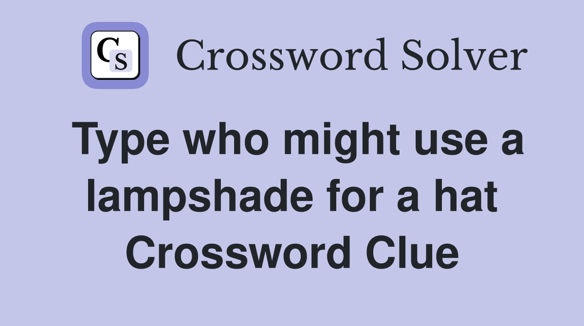 Type who might use a lampshade for a hat Crossword Clue