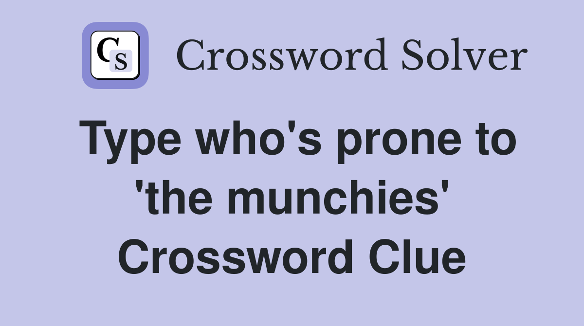 Type who's prone to 'the munchies' Crossword Clue