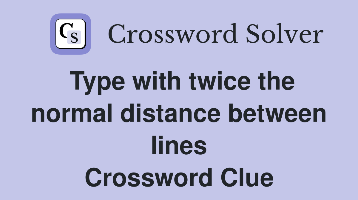 Type with twice the normal distance between lines Crossword Clue