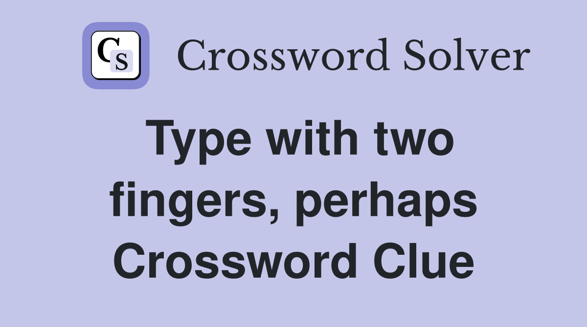 Type with two fingers, perhaps Crossword Clue