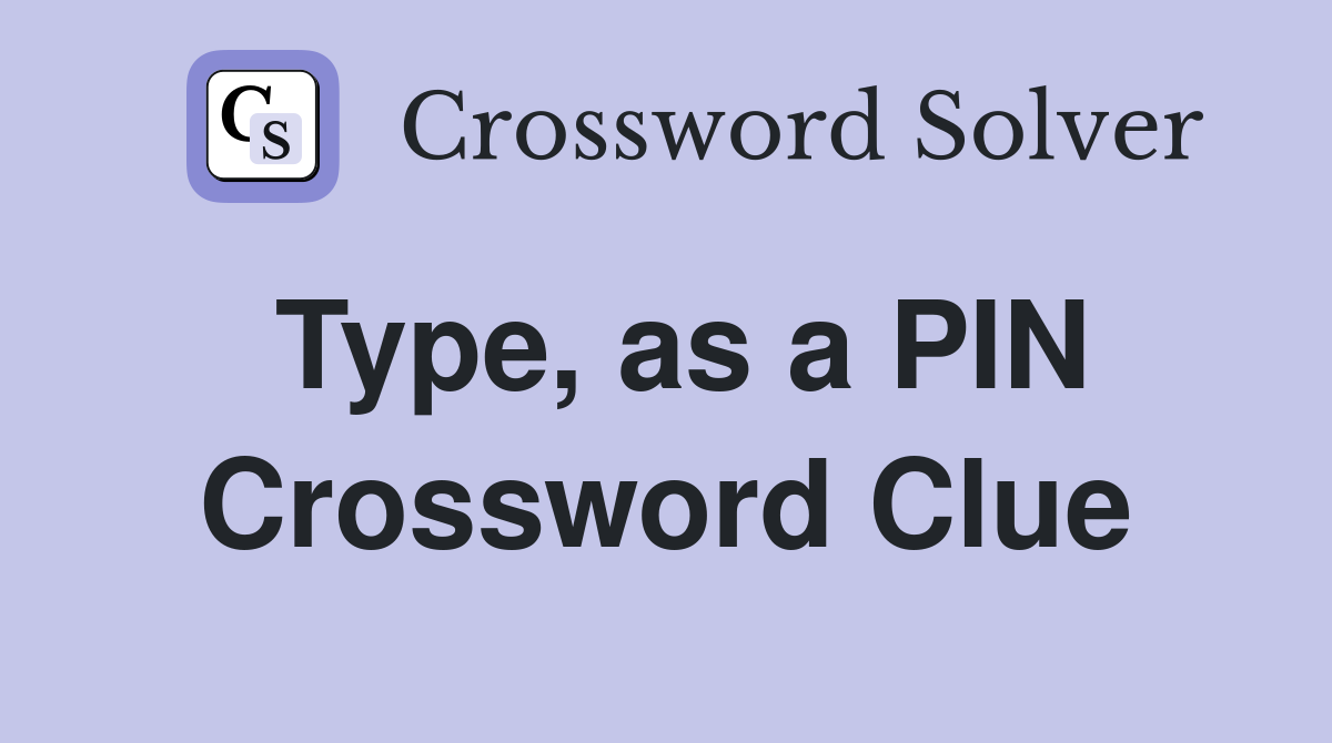 Type, as a PIN Crossword Clue