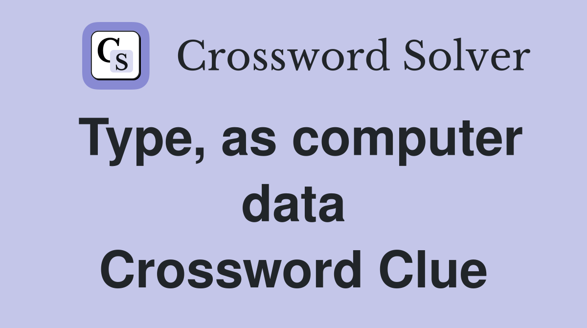 Type, as computer data Crossword Clue